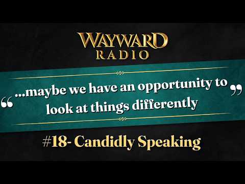 Wayward Radio Ep 18: Candidly Speaking