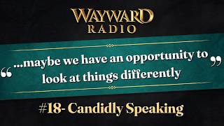 Wayward Radio Ep 18: Candidly Speaking