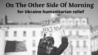 On the other side of Morning  (for Ukraine humanitarian relief)