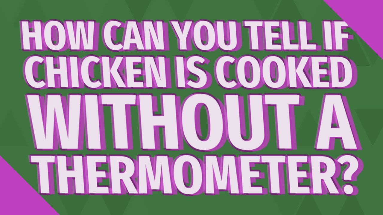 How Can You Tell If Chicken Is Cooked Without A Thermometer?