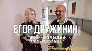 ЕГОР ДРУЖИНИН: "Главный хореограф страны - громкий титул... Я на него не претендую"