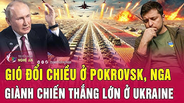 Chiến sự Ukraine: Gió đổi chiều ở Pokrovsk, Nga giành chiến thắng lớn ở Ukraine