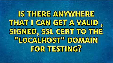 Is there anywhere that I can get a valid , signed, SSL cert to the "localhost" domain for testing?