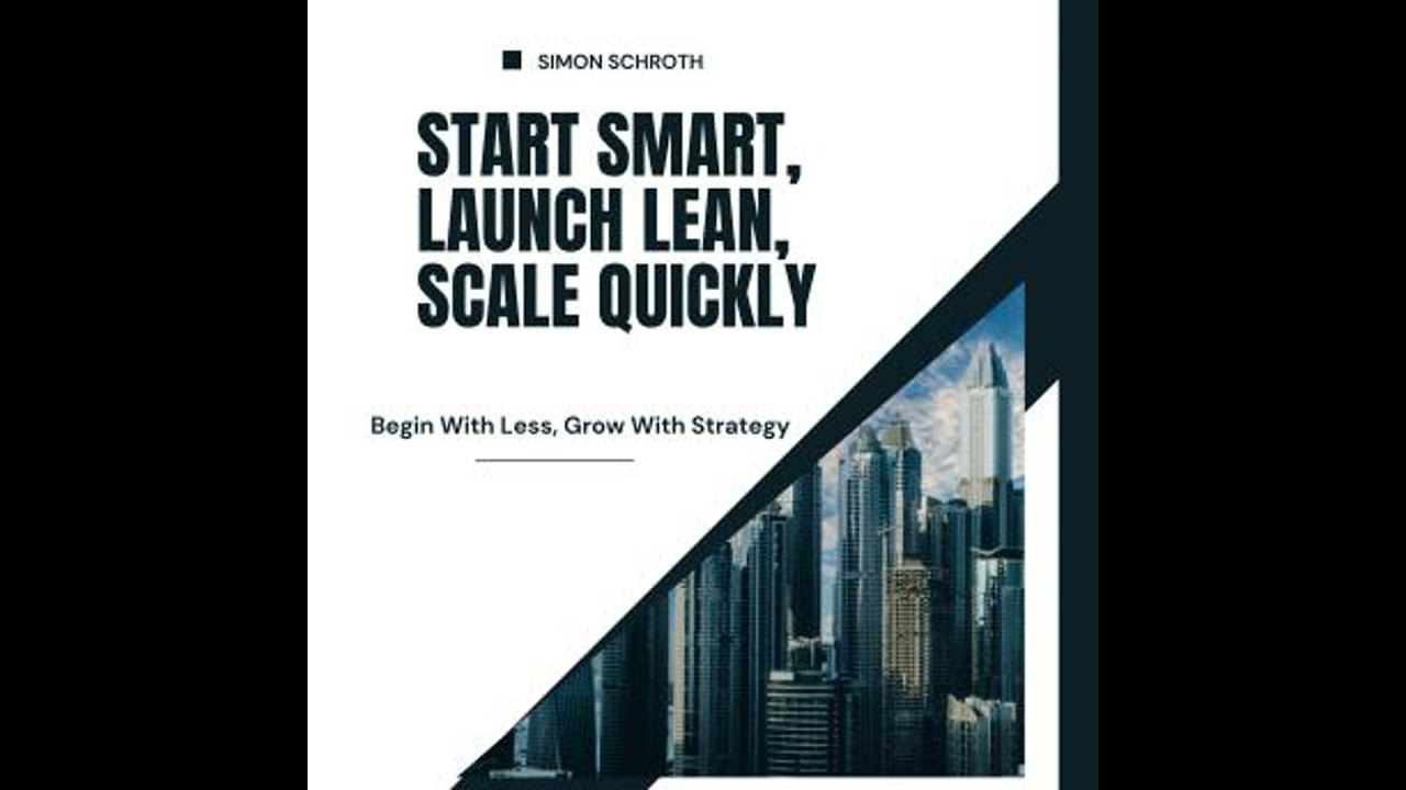 Start Smart, Launch Lean, Scale Quickly: Begin With Less, Grow With Strategy - Simon Schroth