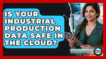 Is Your Industrial Production Data Safe In The Cloud? - Industrial Tech Insights