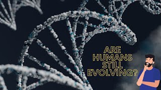 Are Humans Still Evolving: Unraveling the Mystery