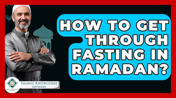 How To Get Through Fasting In Ramadan? - Islamic Knowledge Network