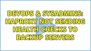 DevOps & SysAdmins: HAProxy not sending health checks to backup servers