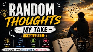 Random Thoughts: My Take | A New Series Begins 🎙️