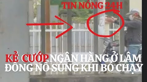 Kẻ cướp ngân hàng ở Lâm Đồng nổ súng khi bỏ chạy