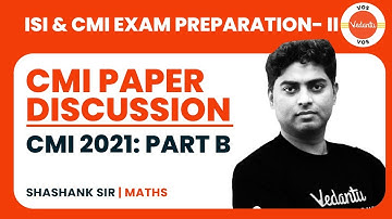 CMI Paper Discussion | CMI 2021- Part B  Solutions | ISI & CMI PREPARATION | SHASHANK SIR | VOS