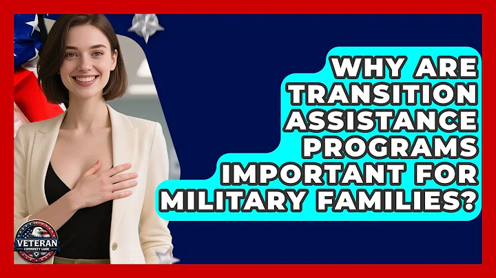 Why Are Transition Assistance Programs Important for Military Families? - Veteran Community Guide