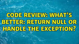 Famous Code Review: What's better: return null or handle the Exception? (2 Solutions!!) Net Worth
