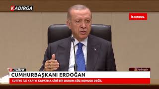 Cumhurbaşkanı Erdoğan: Suriye ile Kapıyı Kapatma Gibi Bir Durum Söz Konusu Değil