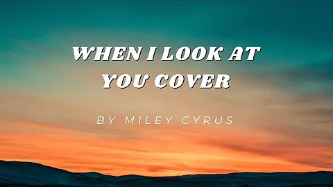 When i look at you - Miley Cyrus cover