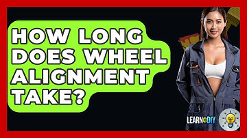 How Long Does Wheel Alignment Take? - LearnToDIY360.com