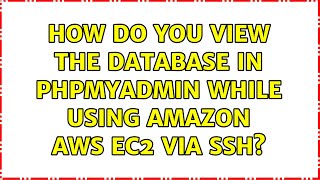 How do you view the database in phpmyadmin while using Amazon AWS EC2 via SSH?