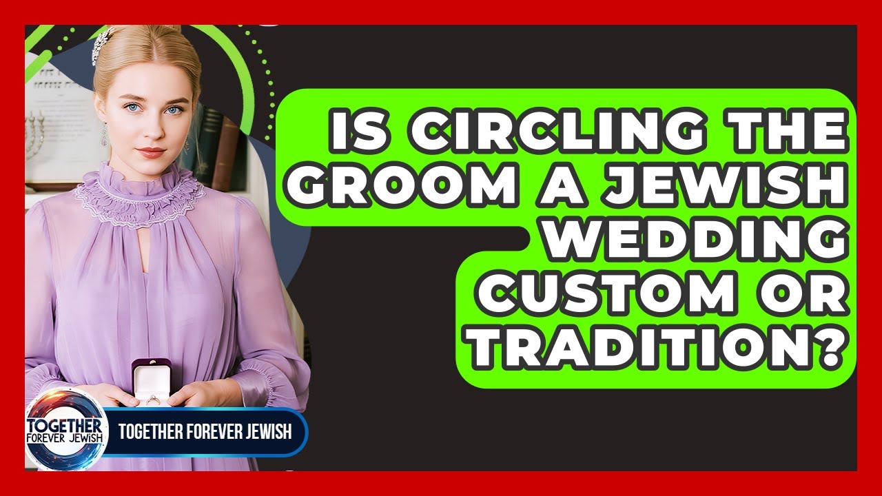 Is Circling The Groom A Jewish Wedding Custom Or Tradition? - Together Forever Jewish