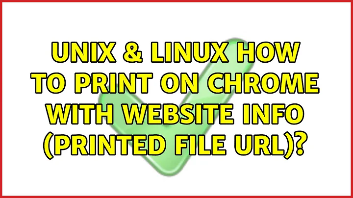 Unix & Linux: How to print on Chrome with website info (printed file URL)? (6 Solutions!!)