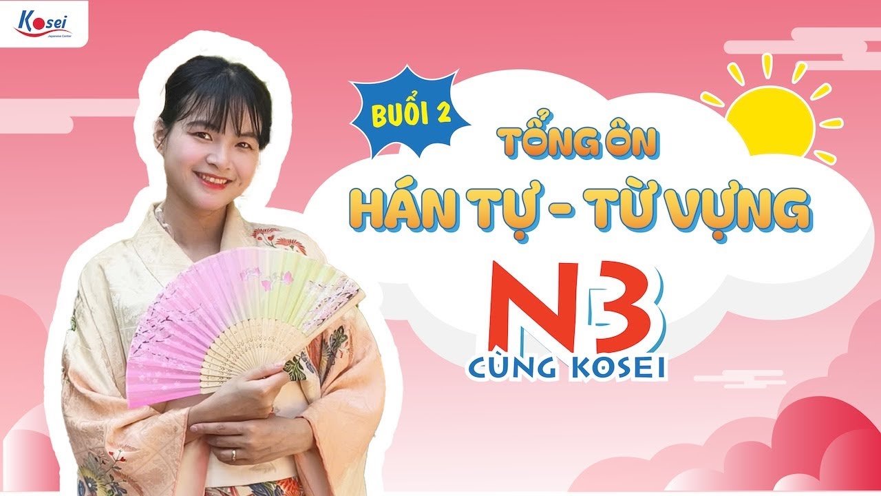 Livestream N3 - Buổi 2 - TỔNG ÔN HÁN TỰ - TỪ VỰNG N3 cùng Kosei - Trung tâm tiếng Nhật Kosei