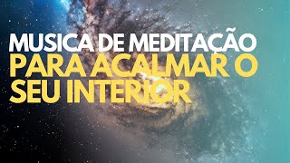 MÚSICA DE MEDITAÇÃO PARA ACALMAR O INTERIOR