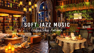 Cozy Coffee Shop Ambience Soft Jazz Music Relaxing Jazz Instrumental Music For Work Study Unwind