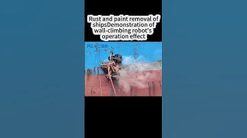 Rust and paint removal of shipsDemonstration of wall-climbing robot