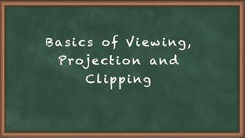 Basics of Viewing, Projection and Clipping - Viewing (2D and 3D) Projection and Clipping