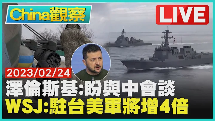 泽伦斯基:盼能与北京会谈 外媒:美国将增四倍在台驻军【0224China观察LIVE】 - 天天要闻