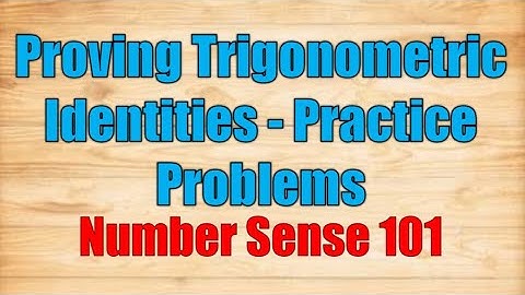 Proving Trigonometric Identities (Practice Problems) - Number Sense 101