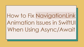 How to Fix NavigationLink Animation Issues in SwiftUI When Using Async/Await