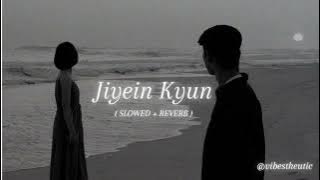 jiyein kyun   ( slowed   reverb )