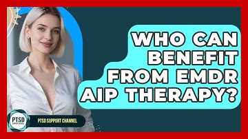Who Can Benefit From EMDR AIP Therapy? - PTSD Support Channel
