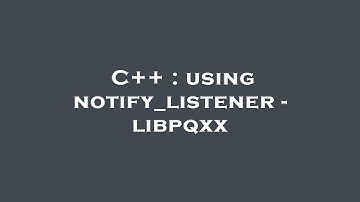 C++ : using notify_listener - libpqxx