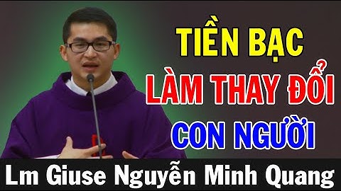 TIỀN BẠC LÀM THAY ĐỔI CON NGƯỜI - Bài Giảng Tĩnh Tâm Mùa Vọng Để Đời Của Lm Giuse Nguyễn Minh Quang