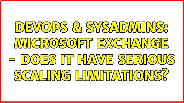 DevOps & SysAdmins: Microsoft Exchange - does it have serious scaling limitations? (3 Solutions!!)