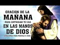 ORACION DE LA MAÑANA PARA ENTREGAR TU DIA EN LAS MANOS DE DIOS - ORACIONES PARA PEDIRLE A DIOS