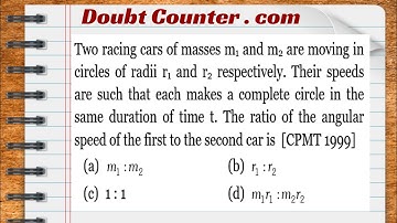 Two racing cars of masses m 1 and m 2 are moving in circles of radii r 1 and r 2 respectively. Their