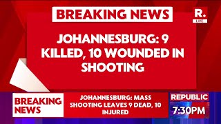 Information Mass Shooting in Johannesburg: 9 Dead, 10 Injured in South Africa Tragedy | Republic TV LIVE Updates Update