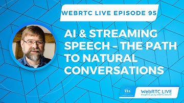 WebRTC Live Episode 95: AI and Streaming Speech – The Path to Natural Conversations