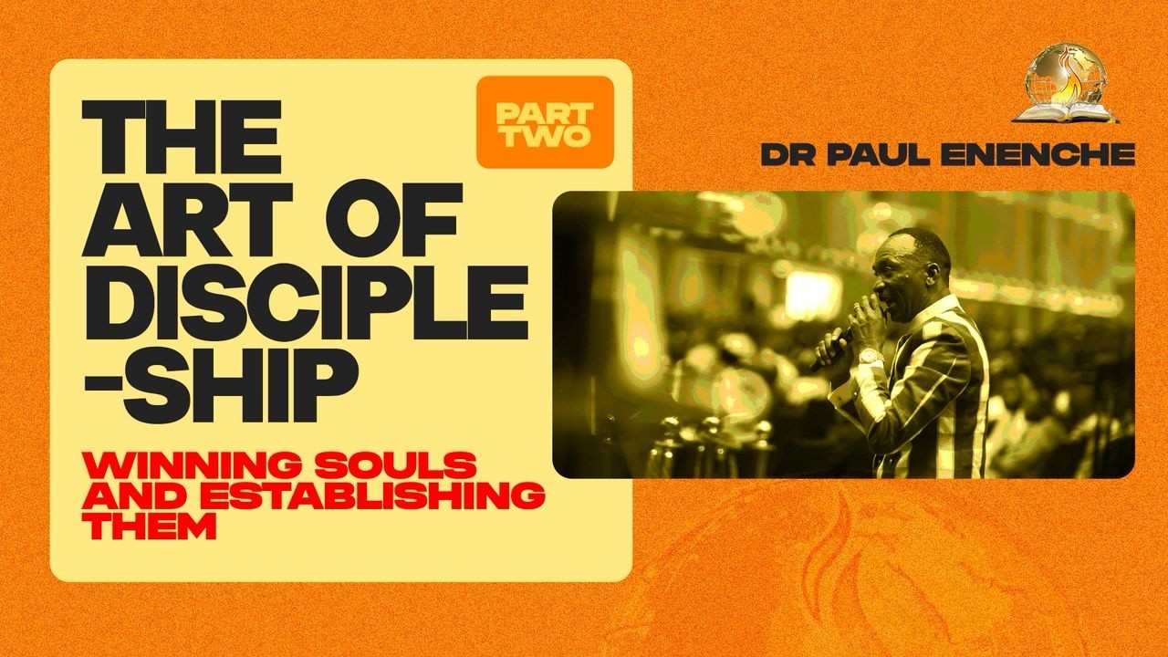 THE ART OF DISCIPLESHIP-WINNING SOULS AND ESTABLISHING THEM | PT 2 | BY DR PAUL ENENCHE