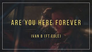 Ivan B - Are You Here Forever (feat. Cole) (Lyrics)