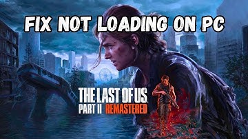 How To Fix The Last of Us Part II Remastered Stuck on Loading Screen on PC