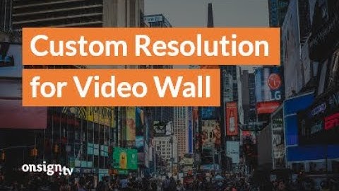 Custom Resolution for Video Wall