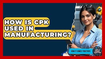 How Is Cpk Used In Manufacturing? - How It Comes Together