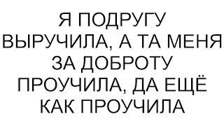 картинка: Я подругу выручила, а та меня за доброту проучила, да ещё как проучила