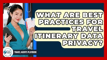 What Are Best Practices For Travel Itinerary Data Privacy? - Travel Agents Playbook