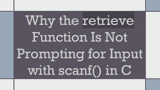 Why the retrieve Function Is Not Prompting for Input with scanf() in C