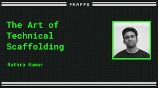 The Art of Technical Scaffolding | Ruthra Kumar | Frappe Build 2026