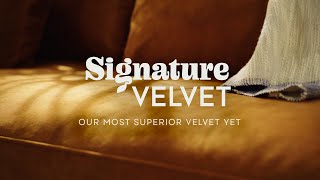 Signature Velvet: Our most superior velvet yet